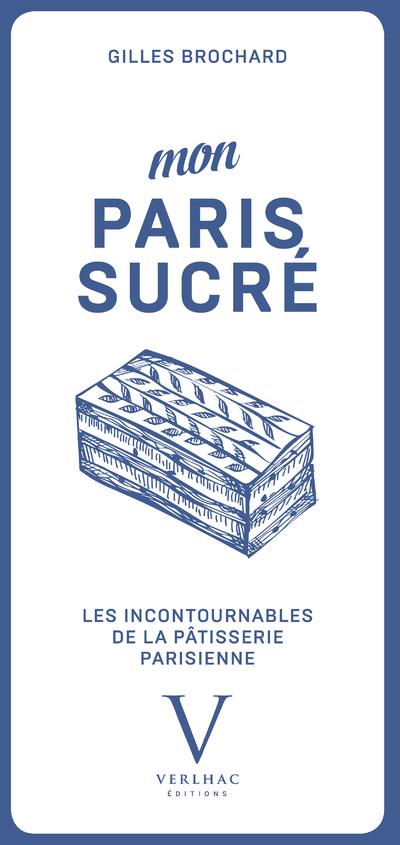 BROCHARD GILLES - MON PARIS SUCRE, LES INCONTOURNABLES DE LA BROCHARD GILLES - MON PARIS SUCRE, LES INCONTOURNABLES DE LA